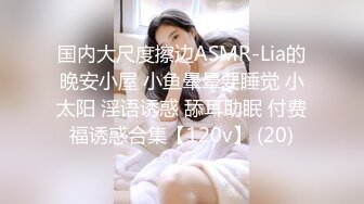 国内大尺度擦边ASMR-Lia的晚安小屋 小鱼晕晕要睡觉 小太阳 淫语诱惑 舔耳助眠 付费福诱惑合集【120v】 (20)