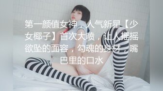 第一颜值女神，人气新星【少女椰子】首次大喷，让人摇摇欲坠的面容，勾魂的身材，嘴巴里的口水