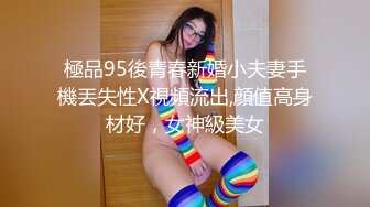 極品95後青春新婚小夫妻手機丟失性X視頻流出,顔值高身材好，女神級美女