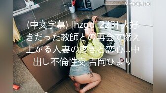 (中文字幕) [hzgd-223] 大好きだった教師との再会で燃え上がる人妻の疼きと恋心…中出し不倫性交 吉岡ひより