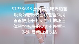 STP33638 漂亮美女吃鸡啪啪 啊啊好舒服最喜欢爸爸操我 爸爸把我干上天 穿上情趣连体黑丝 被操的爽叫不停香汗淋漓 最后口爆吃精