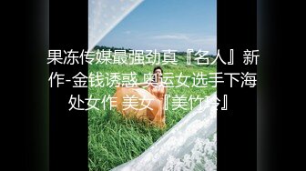 果冻传媒最强劲真『名人』新作-金钱诱惑 奥运女选手下海处女作 美女『美竹玲』