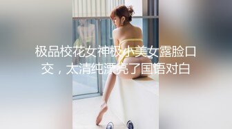 极品校花女神极小美女露脸口交，太清纯漂亮了国语对白