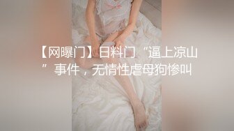 【网曝门】日料门“逼上凉山”事件，无情性虐母狗惨叫