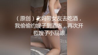 （原创）老妈带女友去吃酒，我偷偷约嫂子到酒店，再次开苞嫂子小屁眼