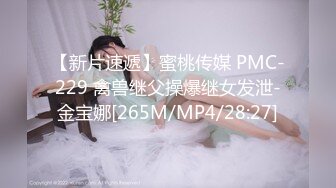 【新片速遞】蜜桃传媒 PMC-229 禽兽继父操爆继女发泄-金宝娜[265M/MP4/28:27]