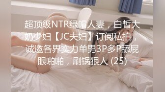 超顶级NTR绿帽人妻，白皙大奶少妇【JC夫妇】订阅私拍，诚邀各界实力单男3P多P舔屁眼啪啪，刷锅狠人 (25)