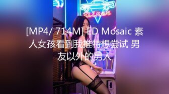 [MP4/ 714M] ED Mosaic 素人女孩看到我推特想尝试 男友以外的男人