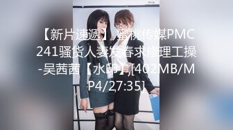 【新片速遞】 蜜桃传媒PMC241骚货人妻发春求修理工操-吴茜茜【水印】[402MB/MP4/27:35]