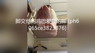 煤矿富豪儿子带某三四线明星秀萍酒店打炮被爆料，人肉出美女模特真是漂亮 说不定人家那天就红了