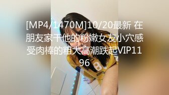 [MP4/1470M]10/20最新 在朋友家干他的粉嫩女友小穴感受肉棒的粗大高潮跌起VIP1196