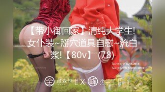 【带小御回家】清纯大学生! 女仆装~掰穴道具自慰~流白浆!【80v】 (78)