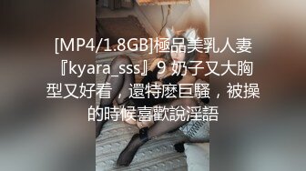 [MP4/1.8GB]極品美乳人妻『kyara_sss』9 奶子又大胸型又好看，還特麽巨騷，被操的時候喜歡說淫語