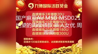 国产麻豆AV MSD MSD021 绝望的肉偿债款 新人女优 周卿卿