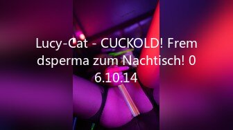 Lucy-Cat - CUCKOLD! Fremdsperma zum Nachtisch! 06.10.14