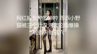 网红脸女神的呻吟 乖乖小野猫被三个壮汉无套轮插爆操 轮番内射骚穴