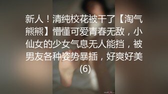 新人！清纯校花被干了【淘气熊熊】懵懂可爱青春无敌，小仙女的少女气息无人能挡，被男友各种姿势暴插，好爽好美 (6)