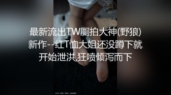 最新流出TW厕拍大神(野狼)新作--红T恤大姐还没蹲下就开始泄洪,狂喷倾泻而下