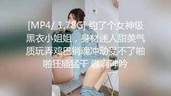 [MP4/ 1.78G] 约了个女神级黑衣小姐姐，身材迷人甜美气质玩弄鸡巴销魂冲动受不了啪啪狂插猛干 嗷啊呻吟