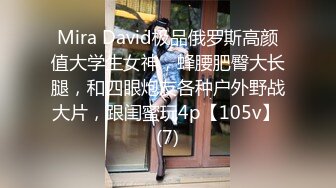 Mira David极品俄罗斯高颜值大学生女神，蜂腰肥臀大长腿，和四眼炮友各种户外野战大片，跟闺蜜玩4p【105v】 (7)