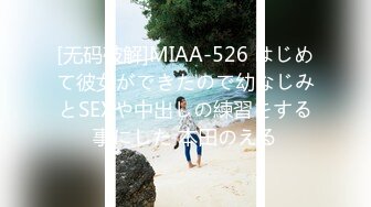 [无码破解]MIAA-526 はじめて彼女ができたので幼なじみとSEXや中出しの練習をする事にした 本田のえる