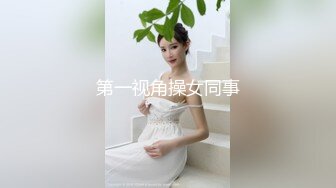 ★☆稀缺资源☆★精品厕拍《前后全景》（靓妹嫩BB)4K超清画质版18V