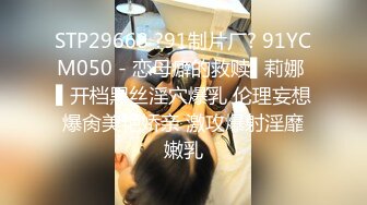 STP29668 ?91制片厂? 91YCM050 - 恋母癖的救赎▌莉娜 ▌开档黑丝淫穴爆乳 伦理妄想爆肏美艳娇亲 激攻爆射淫靡嫩乳