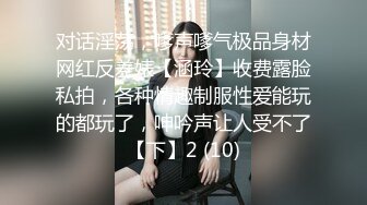 对话淫荡，嗲声嗲气极品身材网红反差婊【涵玲】收费露脸私拍，各种情趣制服性爱能玩的都玩了，呻吟声让人受不了【下】2 (10)