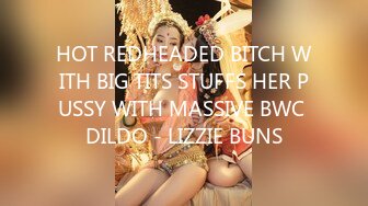 HOT REDHEADED BITCH WITH BIG TITS STUFFS HER PUSSY WITH MASSIVE BWC DILDO - LIZZIE BUNS