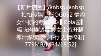 【新片速遞】&nbsp;&nbsp; ✿扣扣传媒✿ FSOG052 情趣女仆你的专属猫咪▌Cola酱▌吸吮肉棒钻毒龙 女上位开腿榨汁爆浆湿到不行 无情榨射[779MB/MP4/18:52]