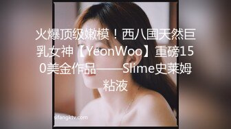 火爆顶级嫩模！西八国天然巨乳女神【YeonWoo】重磅150美金作品——Slime史莱姆粘液