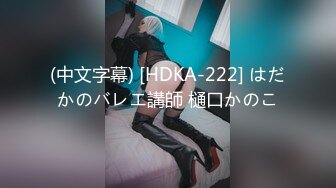 (中文字幕) [HDKA-222] はだかのバレエ講師 樋口かのこ