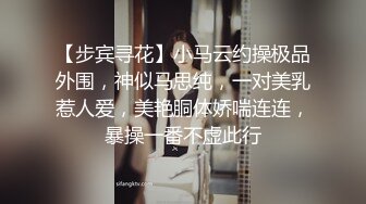 【步宾寻花】小马云约操极品外围，神似马思纯，一对美乳惹人爱，美艳胴体娇喘连连，暴操一番不虚此行