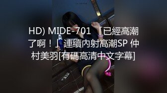 HD) MIDE-701 「已經高潮了啊！」連續內射高潮SP 仲村美羽[有碼高清中文字幕]