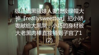 极品媚黑骚婊人妻顶级绿帽大神『reallysweettea』把小娇妻献给大黑屌，小巧的身材被大老黑肉棒直接捅到子宫了1 (2)