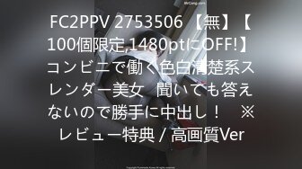 FC2PPV 2753506 【無】【100個限定,1480ptにOFF!】コンビニで働く色白清楚系スレンダー美女♥聞いても答えないので勝手に中出し！　※レビュー特典／高画質Ver