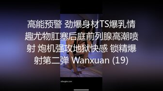 高能预警 劲爆身材TS爆乳情趣尤物肛塞后庭前列腺高潮喷射 炮机强攻地狱快感 锁精爆射第二弹 Wanxuan (19)