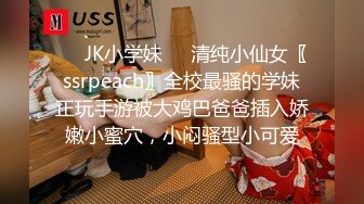 ❤️JK小学妹❤️清纯小仙女〖ssrpeach〗全校最骚的学妹正玩手游被大鸡巴爸爸插入娇嫩小蜜穴，小闷骚型小可爱